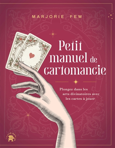Petit manuel de cartomancie : plonger dans les arts divinatoires avec les cartes à jouer
