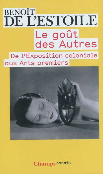 Benoit De L'estoile Homme Le Goût Des Autres : De L'exposition Coloniale Aux Arts Premiers