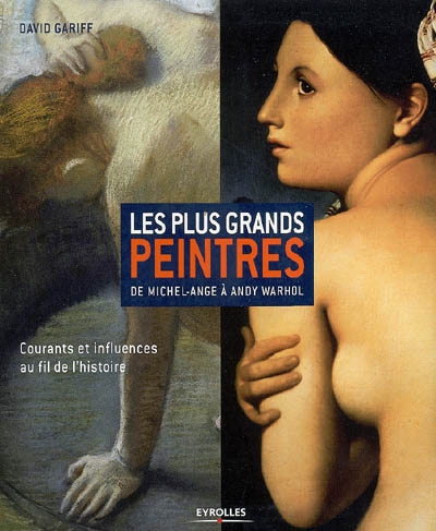 Les plus grands peintres : de Michel-Ange à Andy Warhol : courants et influences au fil de l'histoire