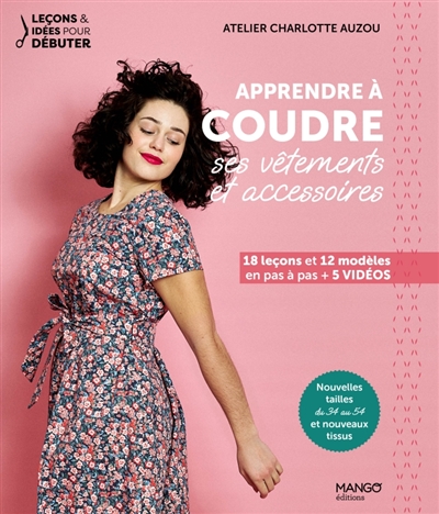 Apprendre à coudre ses vêtements et accessoires 18 leçons et 12 modèles en pas à pas + 5 vidéos - Charlotte Auzou - Mango - broché - Guide