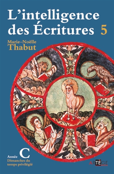 L'intelligence des Ecritures : comprendre la parole de Dieu chaque dimanche en paroisse. Vol. 5. Année C, temps privilégié