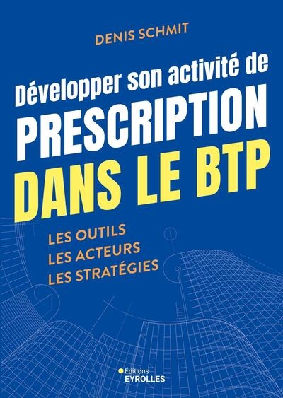 Développer son activité de prescription dans le BTP - Les outils - Les acteurs - Les stratégies