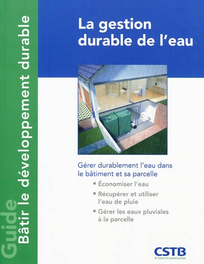 La gestion durable de l'eau - Gérer durablement l'eau dans le bâtiment et sa parcelle. Economiser l'eau, récupérer et utiliser l'eau de pluie, gérer les eaux pluviales à la parcelle.