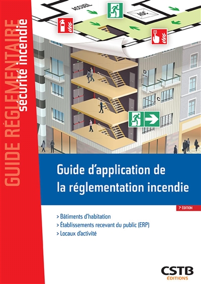 Guide d'application de la réglementation incendie : bâtiments d'habitation, établissements recevant du public (ERP), locaux d'activité