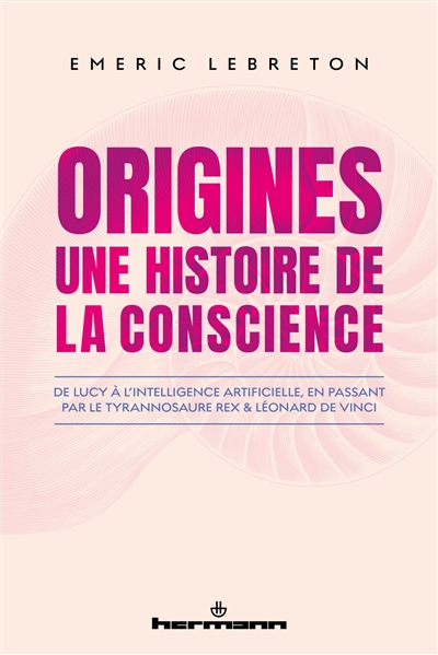 ORIGINES : Une histoire de la conscience - De Lucy à l'intelligence artificielle, en passant par le Tyrannosaure rex et Léonard de Vinci